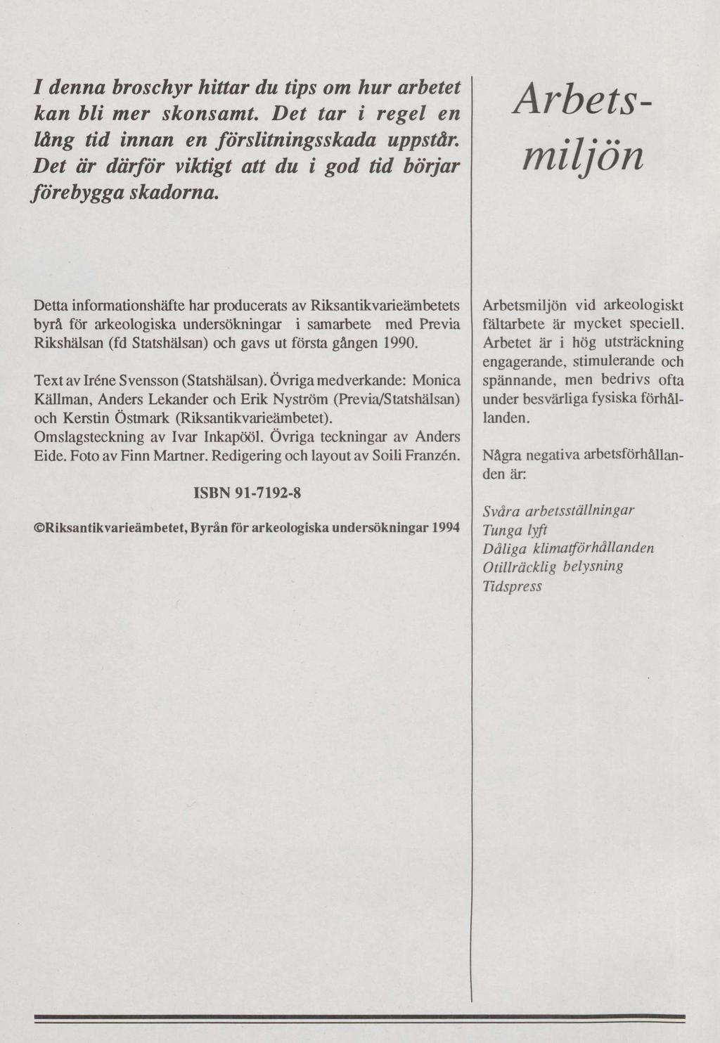 I denna broschyr hittar du tips om hur arbetet kan bli mer skonsamt. Det tar i regel en lång tid innan en förslitnings skada uppstår. Det är därför viktigt att du i god tid börjar förebygga skadorna.