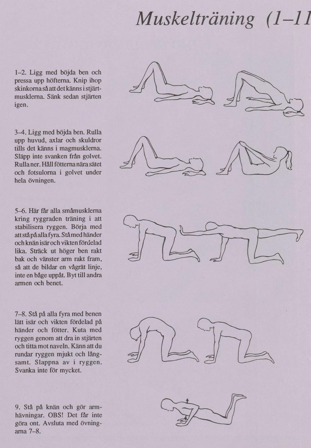 Muskelträning (1 11 1-2. Ligg med böjda ben och pressa upp höfterna. Knip ihop skinkorna så att det känns i stjärtmusklerna. Sänk sedan stjärten igen. 3^t. Ligg med böjda ben. Rulla upp huvud, axlar och skuldror tills det känns i magmusklerna.
