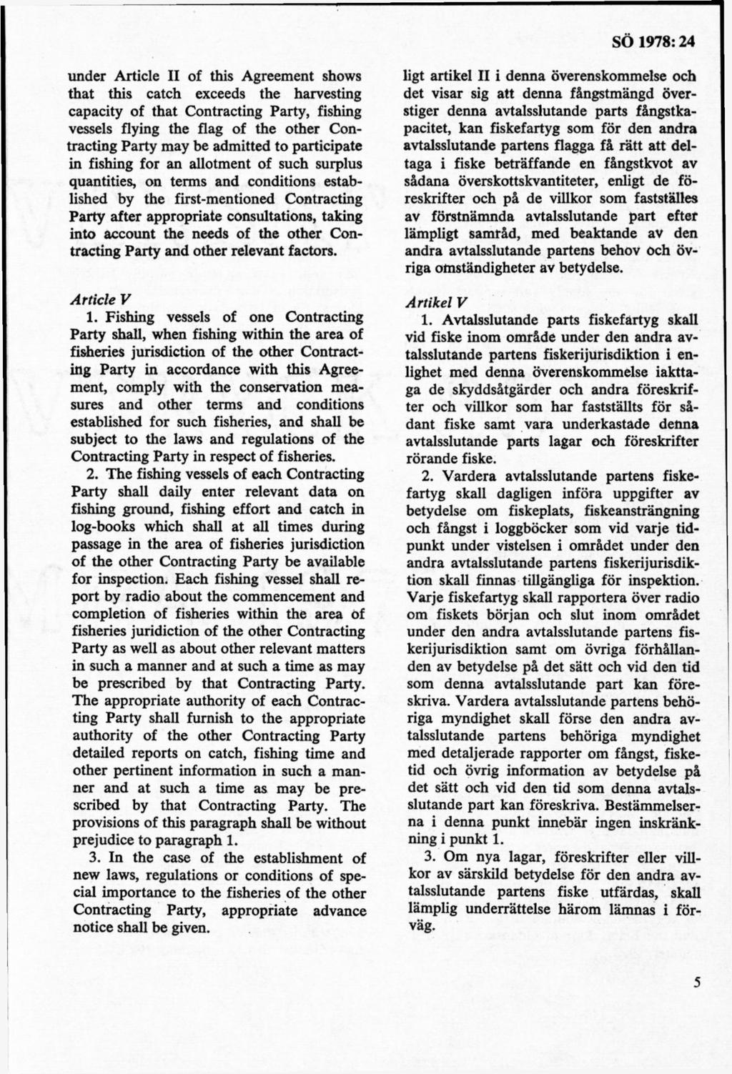 under Article II of this Agreement shows that this catch exceeds the harvesting capacity of that Contracting Party, fishing vessels flying the flag of the other Contracting Party may be admitted to