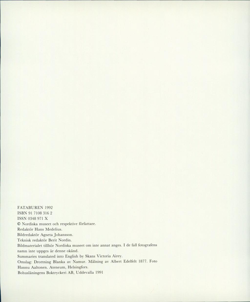 FATABUREN 1992 ISBN 91 7108 316 2 ISSN 0348 971 X Nordiska museet och respektive författare. Redaktör Hans Medelius. Bildredaktör Agneta Johansson. Teknisk redaktör Berit Nordin.