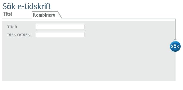 Kombinera Ett utökat sökformulär med möjlighet att ange e-tidskriftens titel och ISSN/eISSN. ISSN registreras med bindestreck, exempel: 1234-5678.