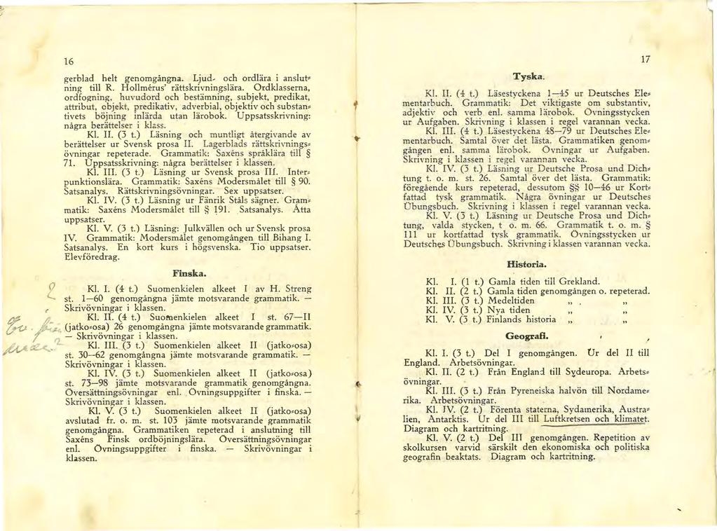 16 gerblad helt genomgångna. Ljud, och ordlära i anslut ning til.l R. Hollmerus' rättskrivningslära. Ordklasserna, ordfognmg. huvudord och bestämning, subjekt, predikat, attribut. objekt.