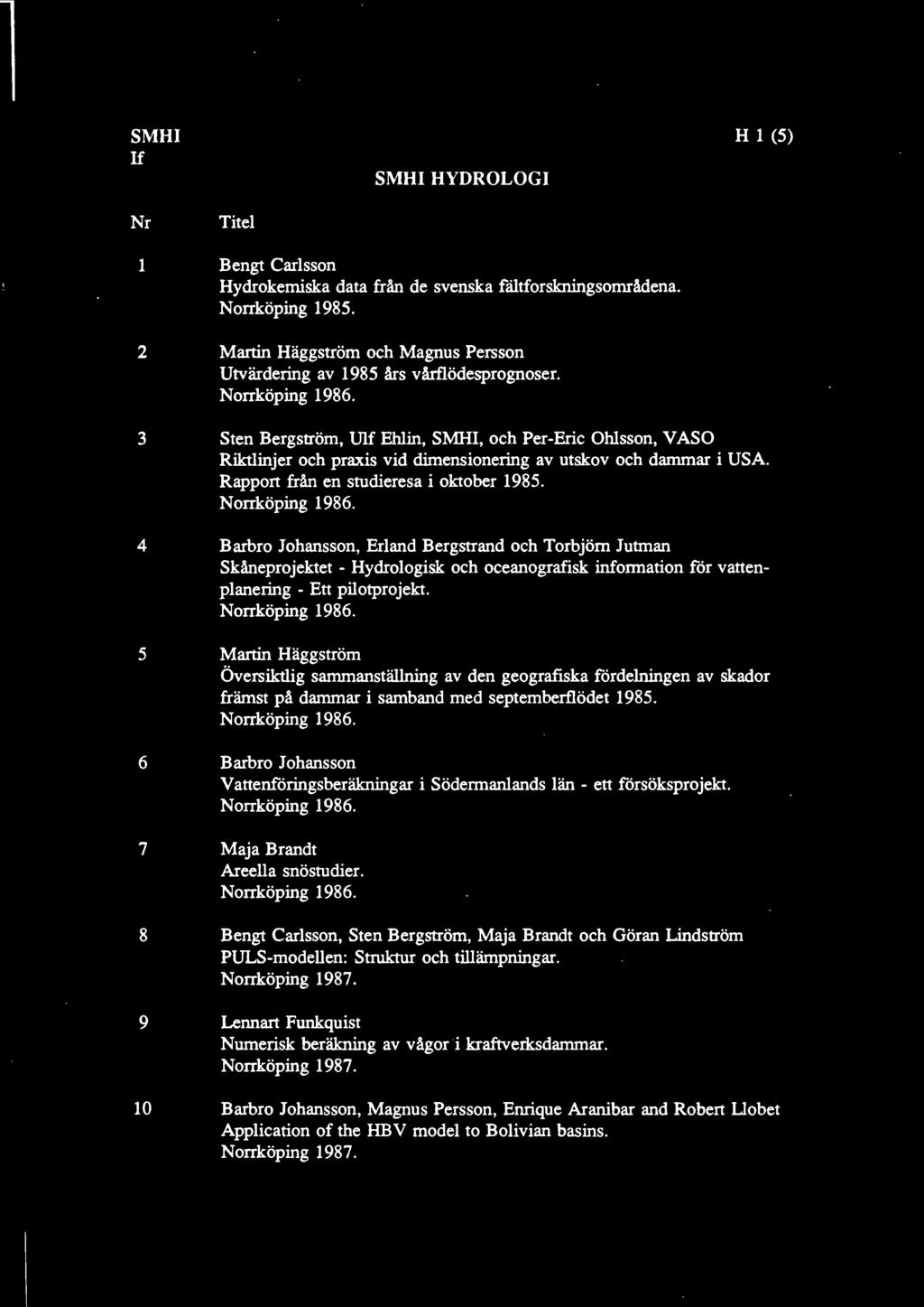 3 Sten Bergström, Ulf Ehlin, SMHI, och Per-Eric Ohlsson, V ASO Riktlinjer och praxis vid dimensionering av utskov och dammar i USA. Rapport från en studieresa i oktober 1985. Norrköping 1986.