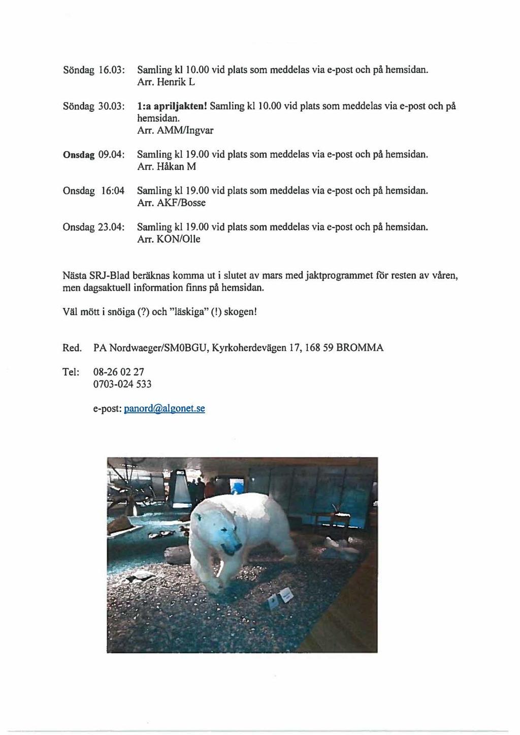 Söndag 16.03: Söndag 30.03: Onsdag 09.04: Onsdag 16:04 Onsdag 23.04: Samling kl l 0.00 vid plats sm meddelas via e-pst ch på hemsidan. Arr. Henrik L l:a apriljakten! Samling kl 10.
