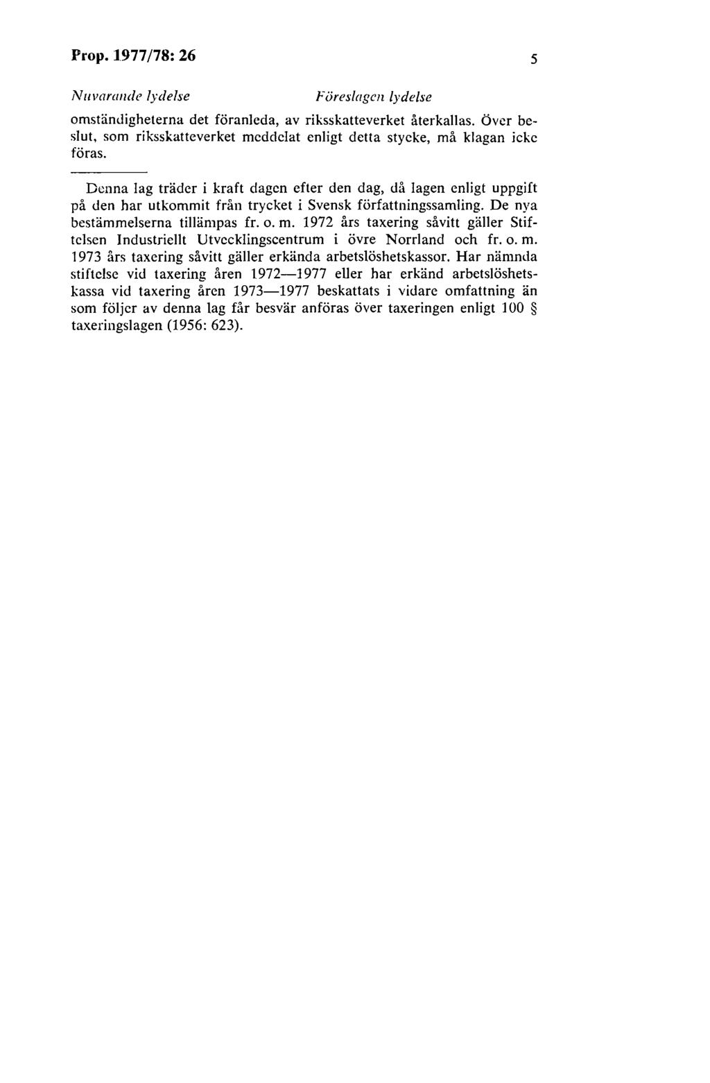 Prop. 1977 /78: 26 5 Nuvarande lydelse Föreslagen lydelse omständigheterna det föranleda, av riksskatteverket återkallas.