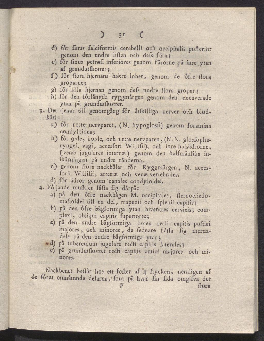 ) Si C d) for finns falciformis cerebelli och occipitalis pofieriör genom den undre liften och defs fåra; e) for finus petrefi inferiores genom fårorne på inre ytan af grundutfkottet f) for ftora