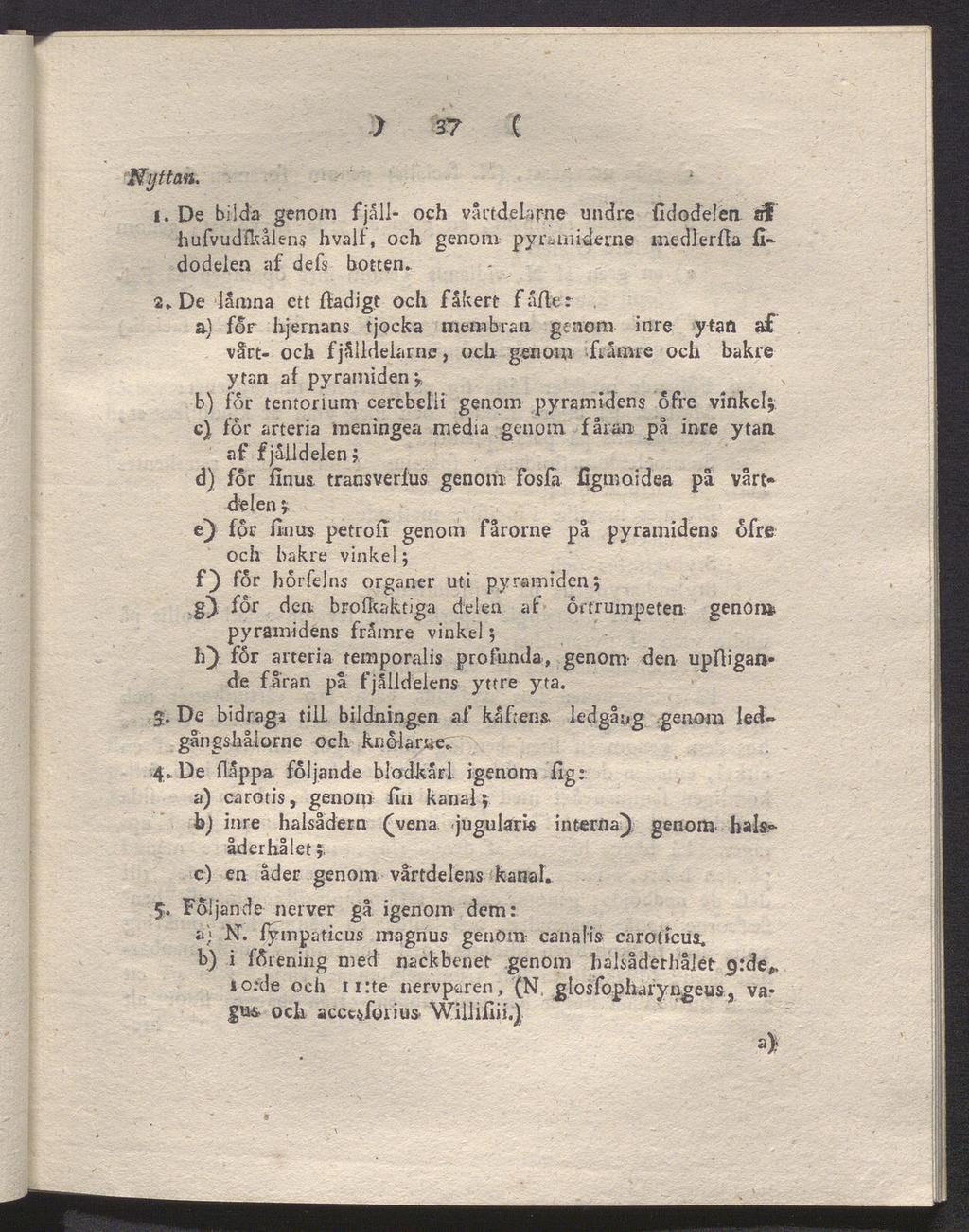 Nyttan, > 3? ( 1. De bilda genom fjäll- och vårtdelarne undre fidodelen af" hufvudlkålens hvalf, och genom pyramidens medlerila fldodeien af defs botten. 2. De lämna ett ftadigt och fåkert fäfter.