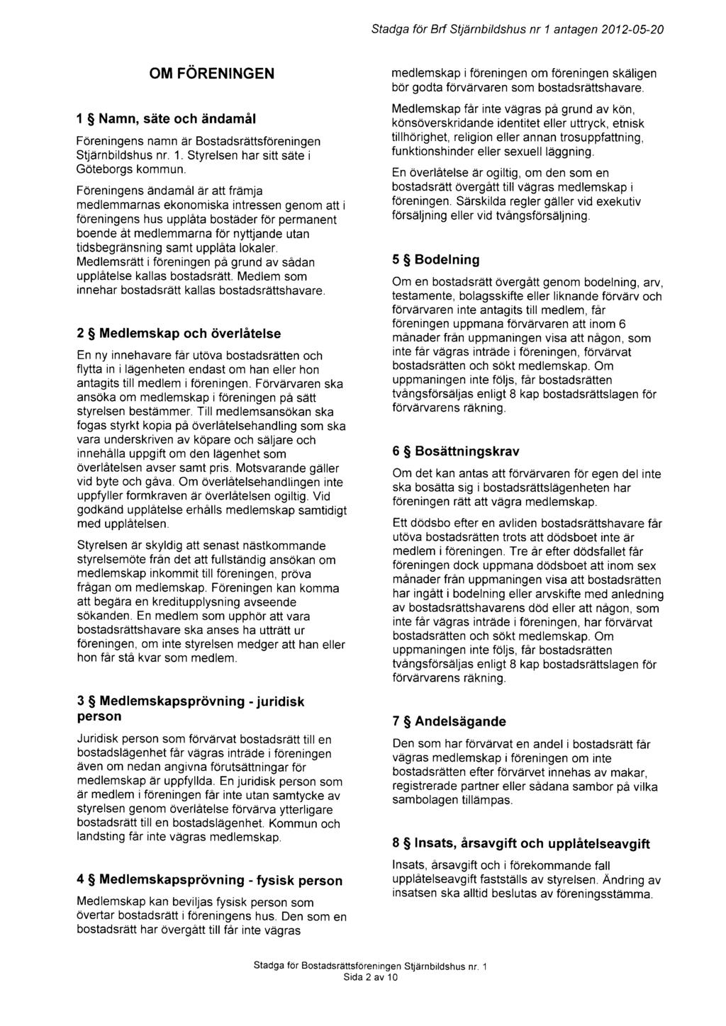 Sfadga f1r Bff Stjdrnbildshus nr 1 antagen 2012-05-20 OM FORENINGEN 1 $ Namn, sdte och dndamil FOreningens namn ar Bostadsrdttsf6reningen Stjdrnbildshus nr. 1. Styrelsen har sitt sdte i G0teborgs kommun.