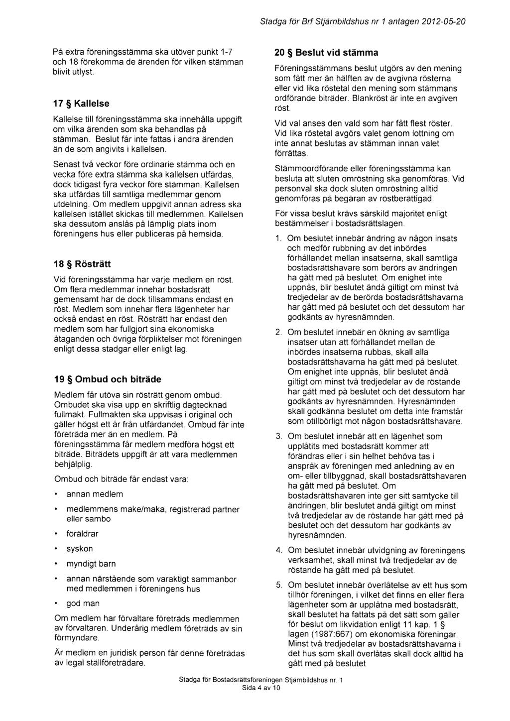 Stadga f6r Brf Stjdrnbildshus nr 1 antagen 2012-05-20 PA extra foreningsstdmma ska utover punkt 1-7 och 18 forekomma de drenden for vilken stdmman blivit utlyst.