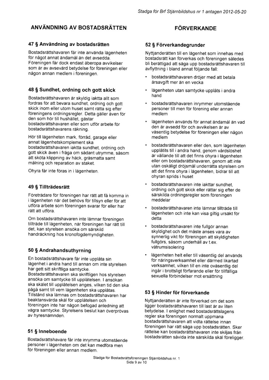 Stadga for Brt Stjdrnbildshus nr 1 antagen 2012-05-20 ANVANDNING AV BOSTADSRATTEN FORVERKANDE 47 $ Anvdndning av bostadsrdtten Bostadsrdttshavaren far inte anvdnda ldgenheten for nagot annat dndamal