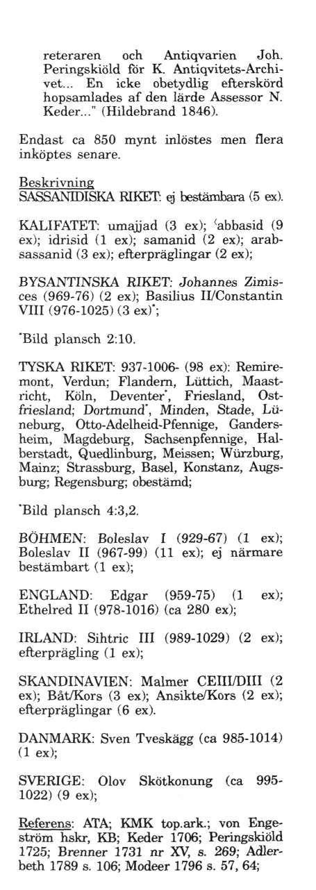 reteraren och Antiqvarien Joh. Peringskiöld för K. Antiqvitets-Archivet... En icke obetydlig efterskörd hopsamlades af den lärde Assessor N. Keder..." (Hildebrand 1846).