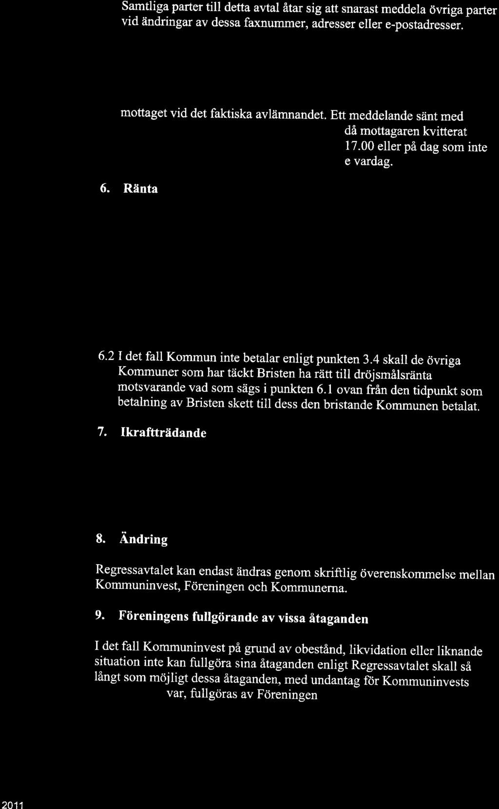 samtliga parter till detta avtal ätar sig att snarast meddela övriga parter vid ändringar av dessa faxnummer, adresser efler e-postadresser. mottaget vid det faktiska avlämnandet.