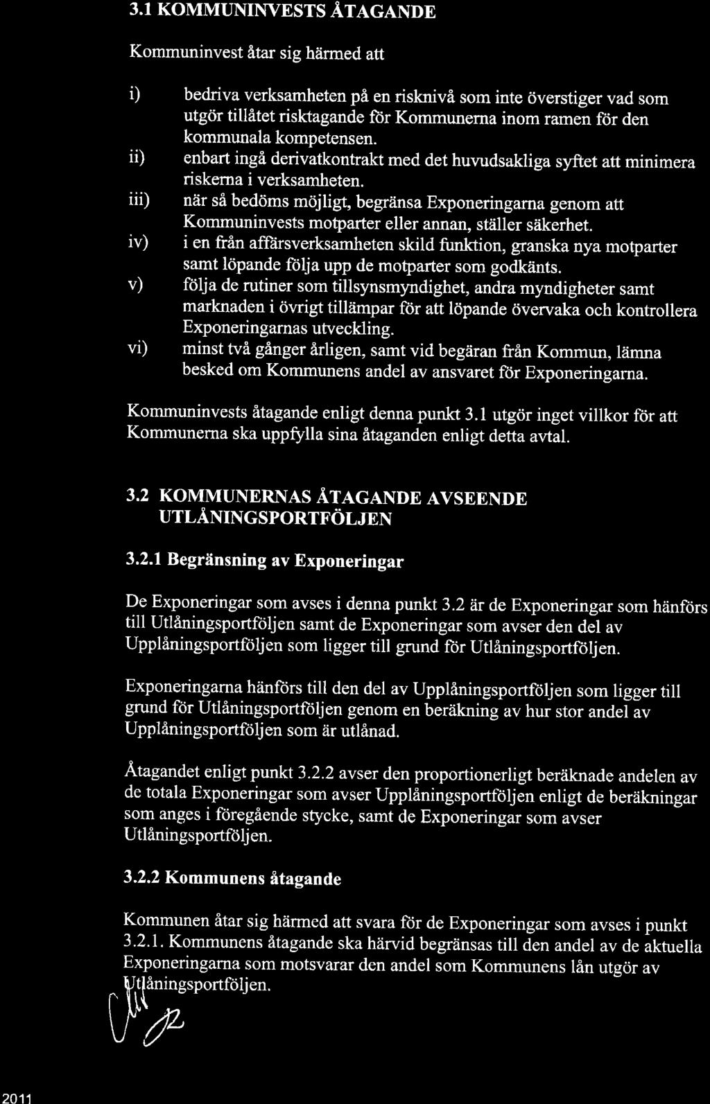 3.1 KOMMUNIIWESTS ÅTAGANDE Kommuninvest åtar sig härmed att Ð bedriva verksamheten på en risknivå som inte överstiger vad som utgör tillåtet risktagande ftir Kommunerna inom r men för den kommunala