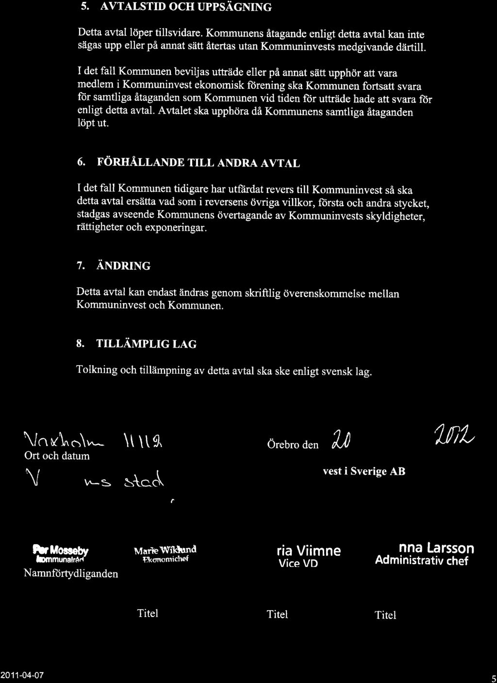 5. AVTALSTID OCH UPPSÄGNING Detta avtal löper tillsvidare. Kommunens åtagande enligt detta avtal kan inte sägas upp ellerpå annat sätt återtas utan Kommuninvests medgivande därtill.