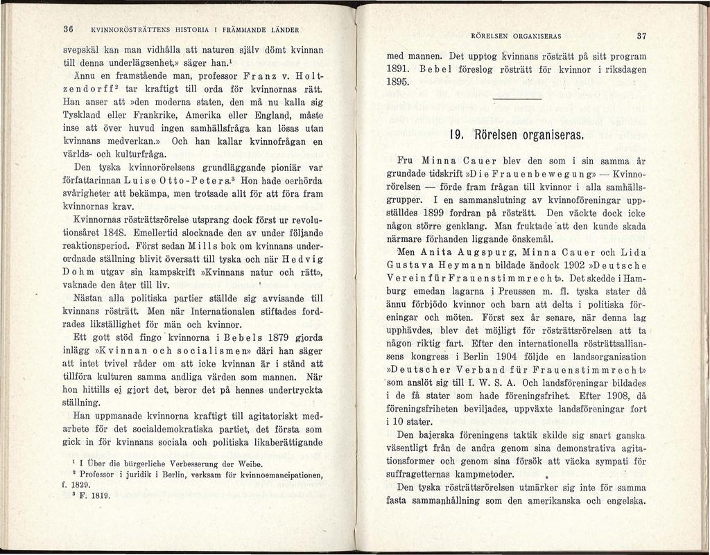 36 KVINNORÖSTRÄTTEKS HISTORIA l FRÄMMANDE LÄNDER svepskäl kan man vidhålla att naturen Slälv dömt kvinnan till denna underlägsenhet,» säger han. 1 Ännu en framstående man, professor F r a n z v.