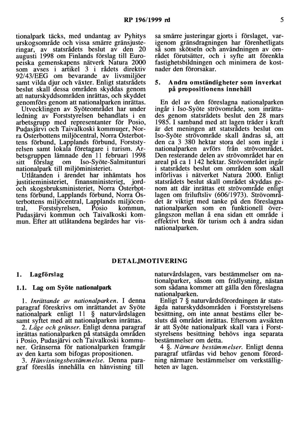 RP 196/1999 rd 5 tionalpark täcks, med undantag av Pyhitys urskogsområde och vissa smärre gränsusteringar, av statsrådets beslut av den 20 augusti 1998 om Finlands förslag till Europeiska