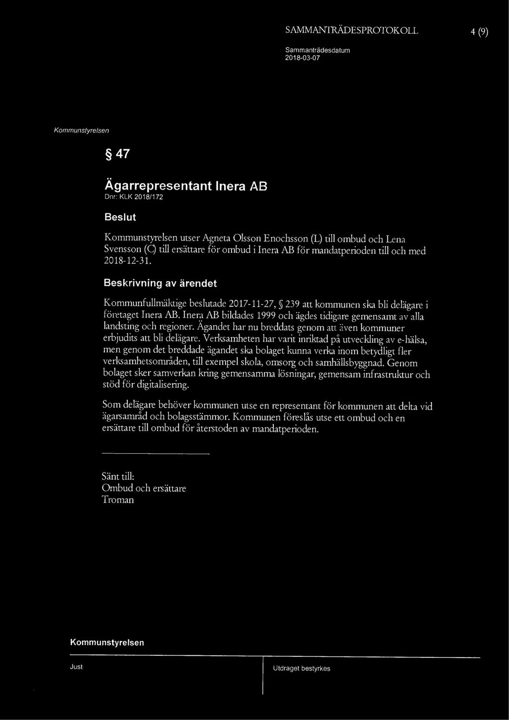4 (9) 47 Ägarrepresentant lnera AB Dnr: KLK 2018/172 utser Agneta Olsson Enochsson (L) till ombud och Lena Svensson (Q till ersättare för ombud i Inera AB för