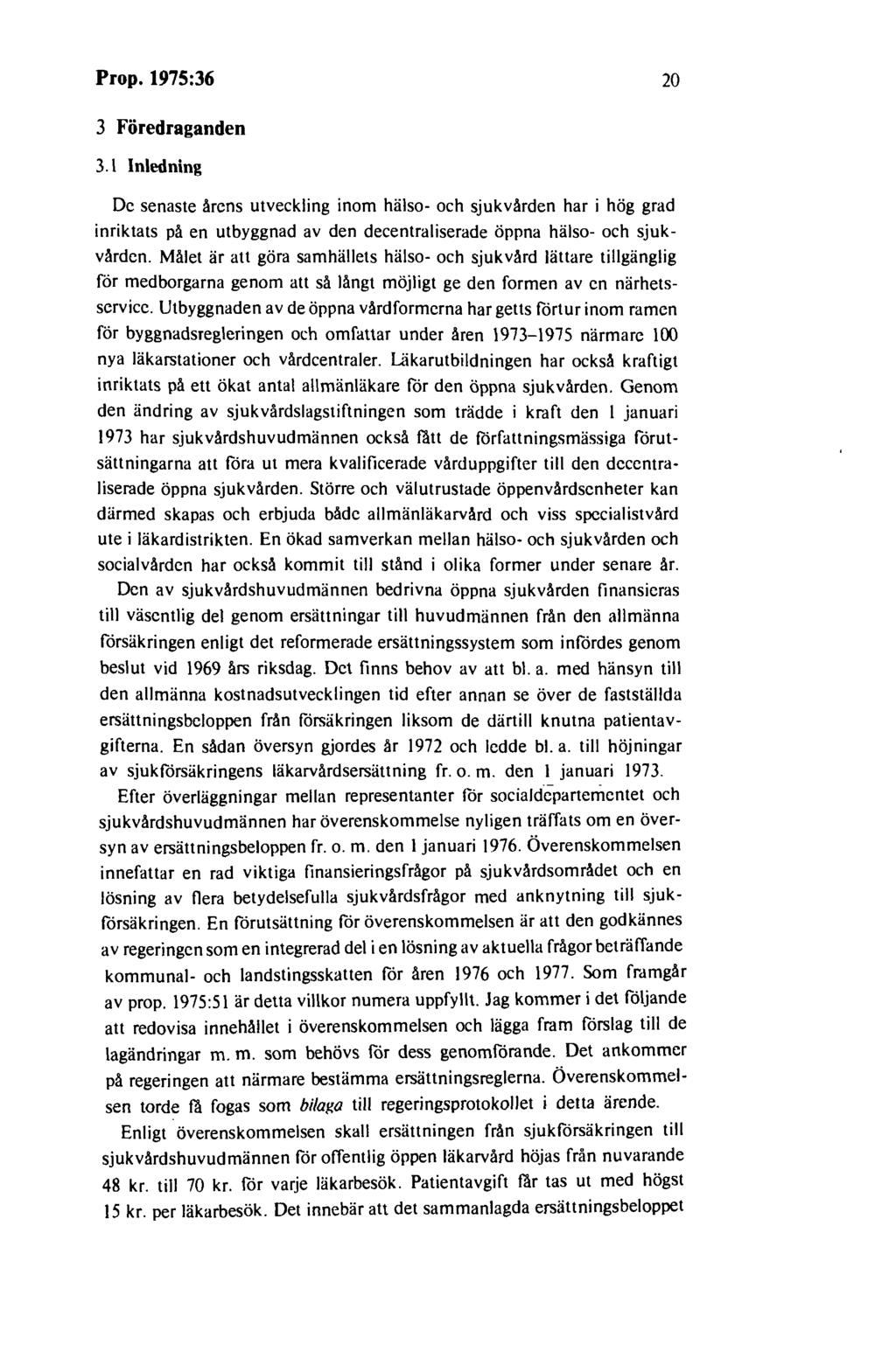 Prop. 1975:36 20 3 Föredraganden 3.1 Inledning De senaste årens utveckling inom hälso- och sjukvården har i hög grad inriktats på en utbyggnad av den decentraliserade öppna hälso- och sjukvården.