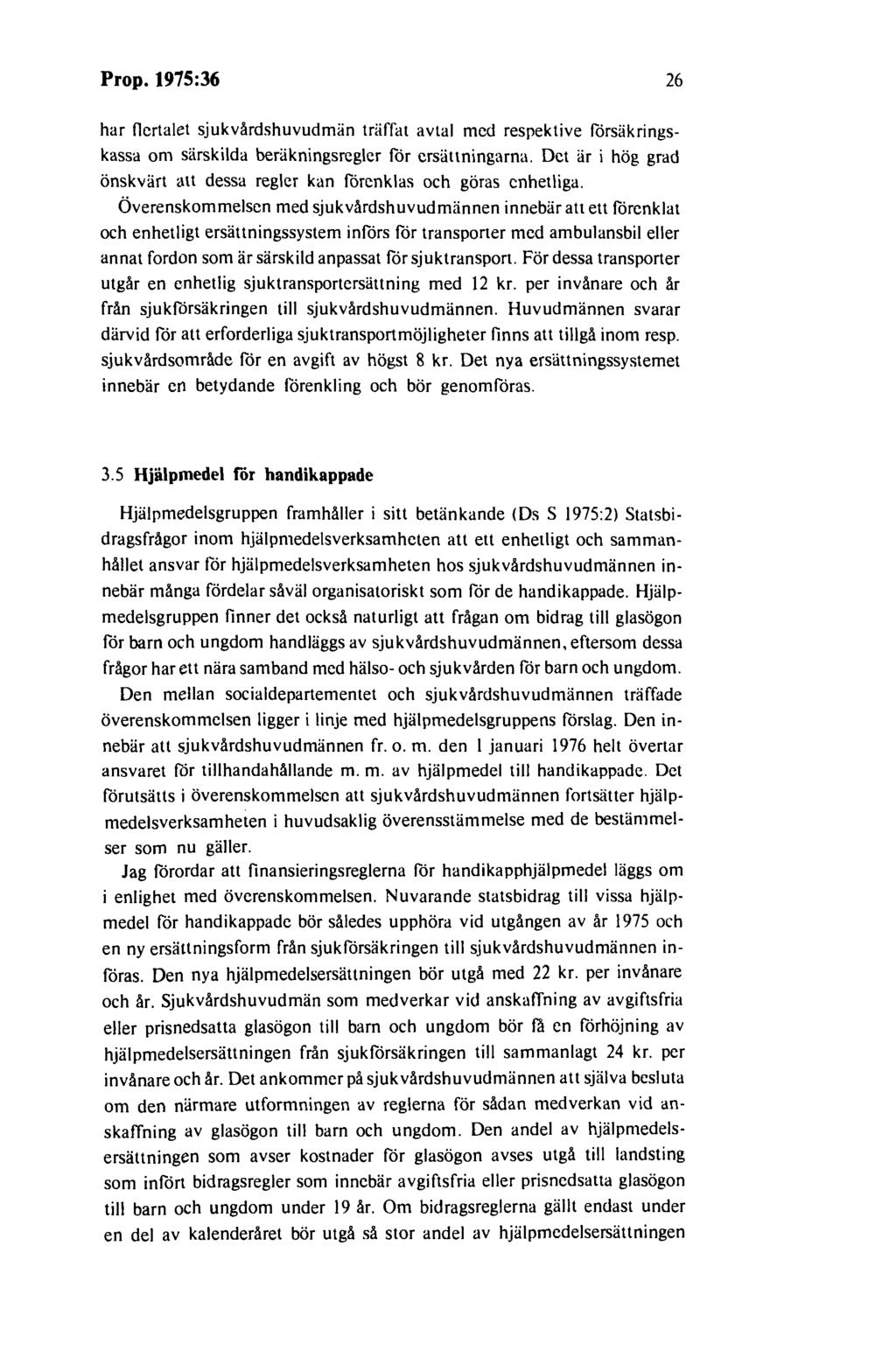 Prop. 1975:36 26 har flertalet sjukvårdshuvudmän träffat avtal med respektive försäkringskassa om särskilda beräkningsregler för ersättningarna.