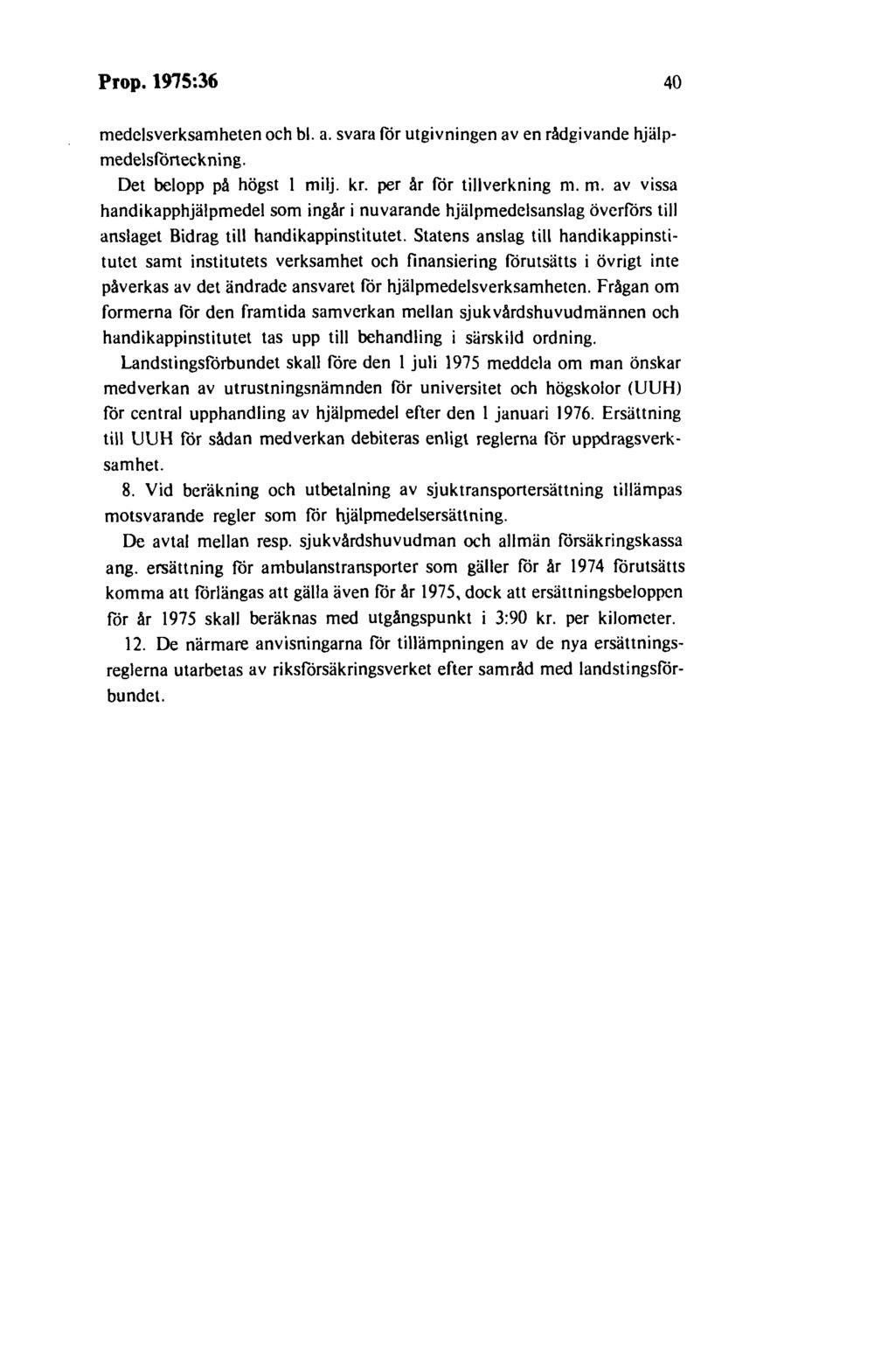 Prop. 1975:36 40 medelsverksamheten och bl. a. svara för utgivningen av en rådgivande hjälpmedelsföneckning. Det belopp på högst I milj. kr. per år för tillverkning m. m. av vissa handikapphjälpmedel som ingår i nuvarande hjälpmedelsanslag överförs till anslaget Bidrag till handikappinstitutet.