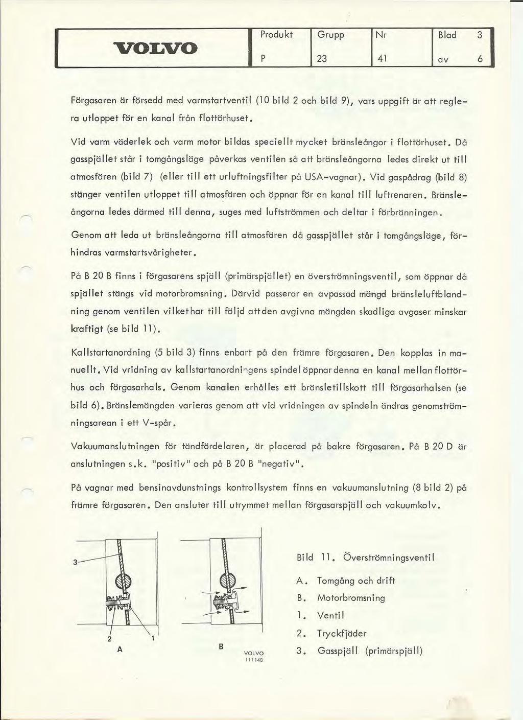 Produkt P Förgasaren är försedd med varmstartventil (10 bild 2 och bild 9), vars uppgift är att reglera utloppet för en kana från flottörhuset Vid varm väderlek och varm motor bildas speciellt mycket
