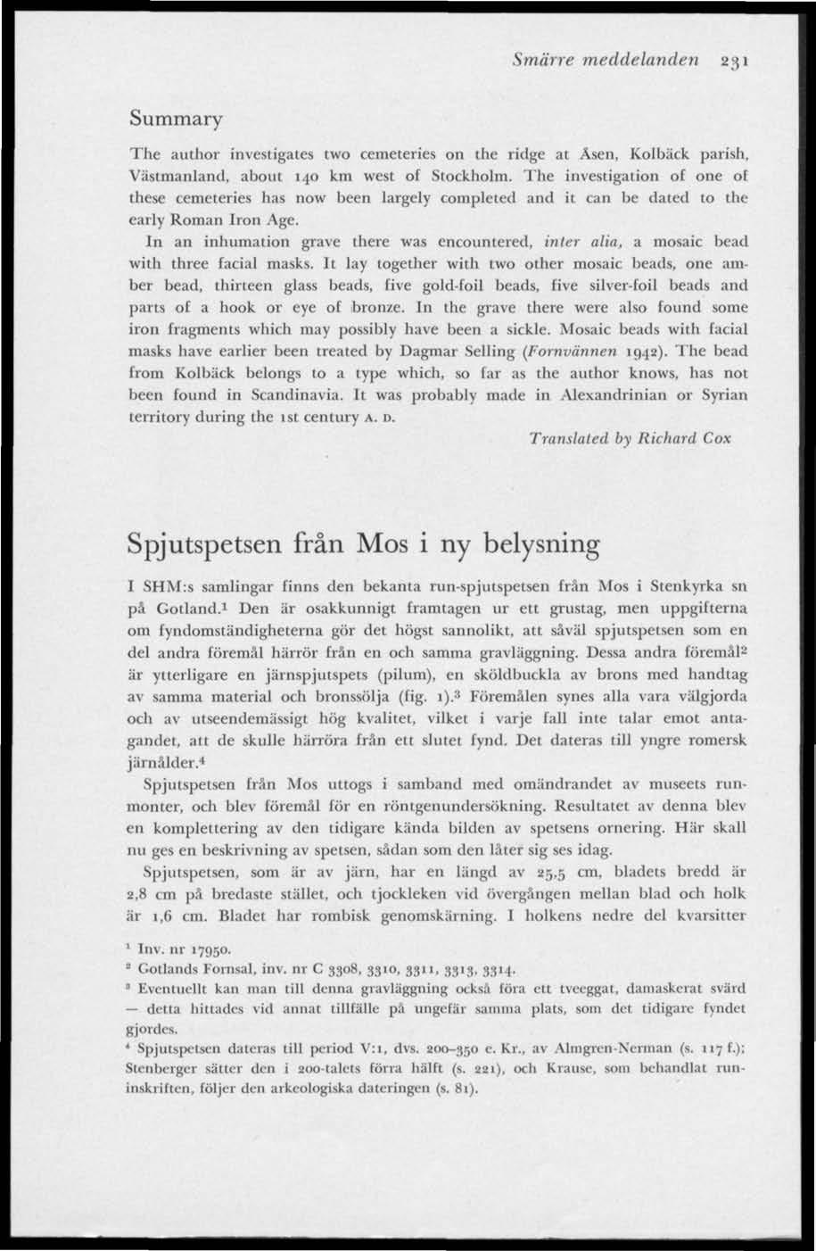 Smärre meddelanden 231 Summary The author investigates two cemeteries on the ridge at Åsen, Kolbäck parish, Västmanland, about 140 km west of Stockholm.