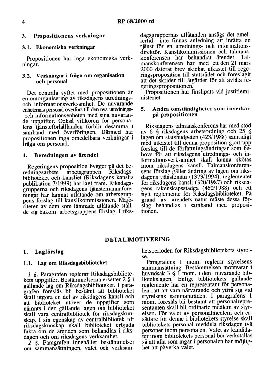 4 RP 68/2000 rd 3. Propositionens verkningar 3.1. Ekonomiska verkningar Propositionen har inga ekonomiska verkningar. 3.2. Verkningar i fråga om organisation och personal Det centrala syftet med propositionen är en omorganisering av riksdagens utredningsoch informationsverksamhet.