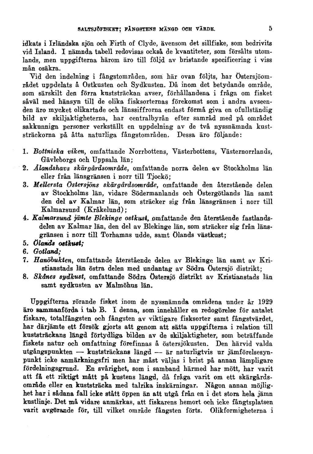 SALTSJÖFISKET; FÅNGSTENS MÄNGD OCH VÄRDE. idkats i Irländska sjön och Firth of Clyde, ävensom det sillfiske, som bedrivits vid Island.