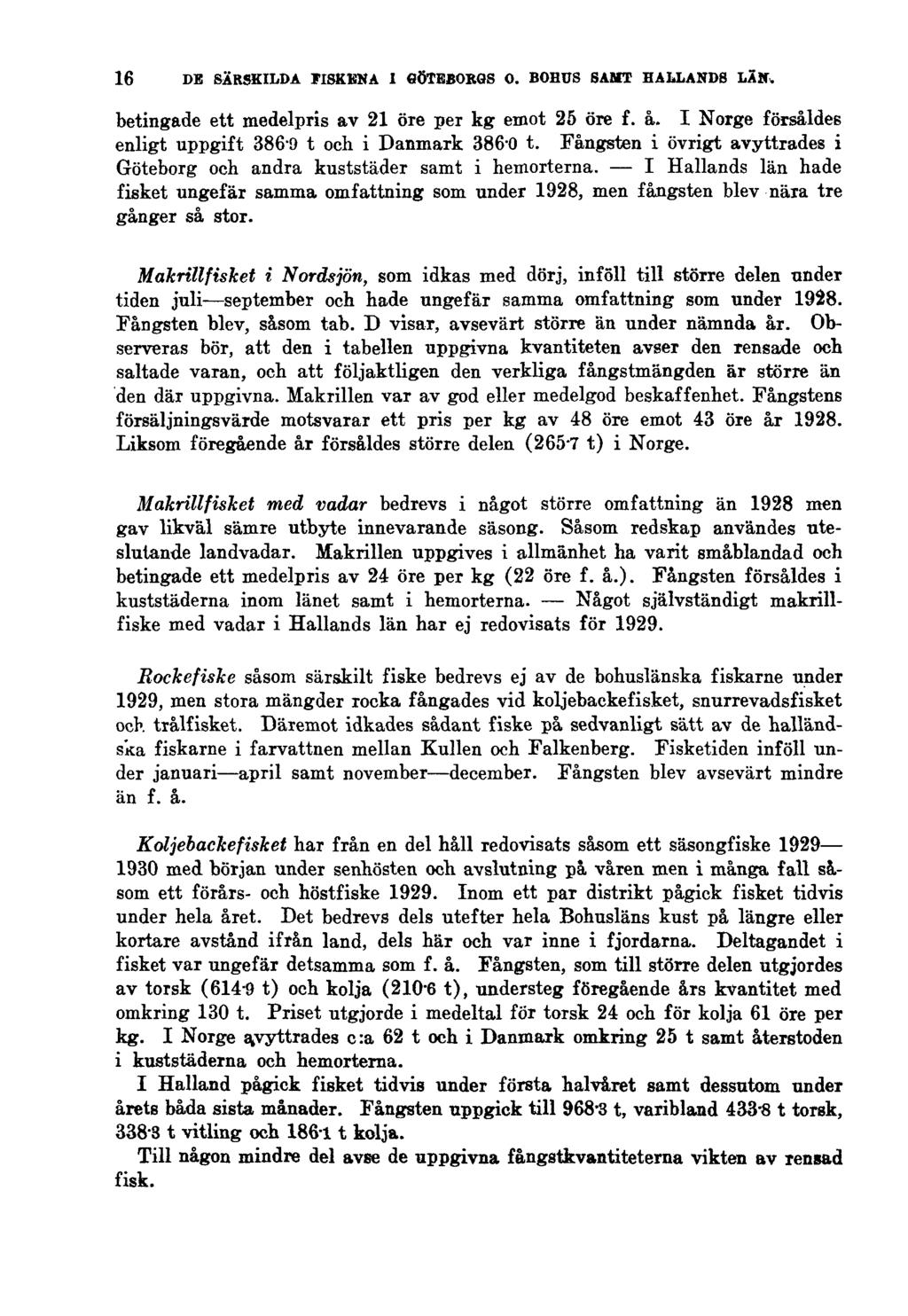 16 DE SÄRSKILDA FISKENA I GÖTEBORGS O. BOHUS SAMT HALLANDS LÄN. betingade ett medelpris av 21 öre per kg emot 25 öre f. å. I Norge försåldes enligt uppgift 3869 t och i Danmark 386-0 t.