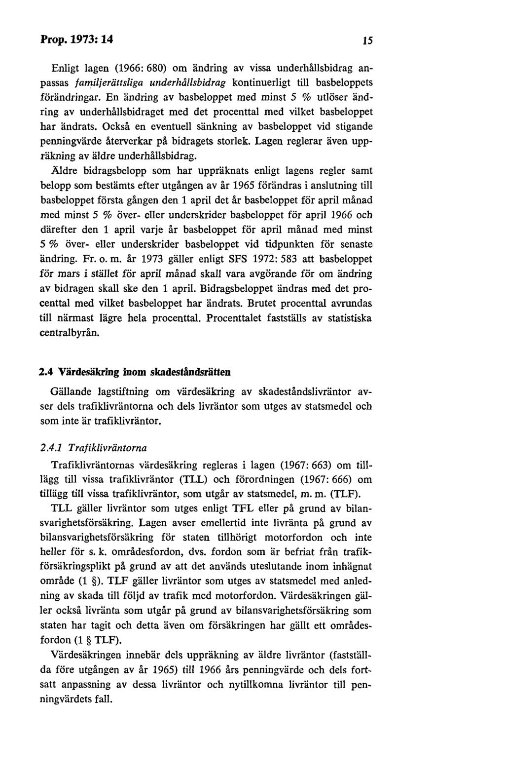 Prop.1973:14 15 Enligt lagen (1966: 680) om ändring av vissa underhållsbidrag anpassas familjerättsliga underhållsbidrag kontinuerligt till basbeloppets förändringar.