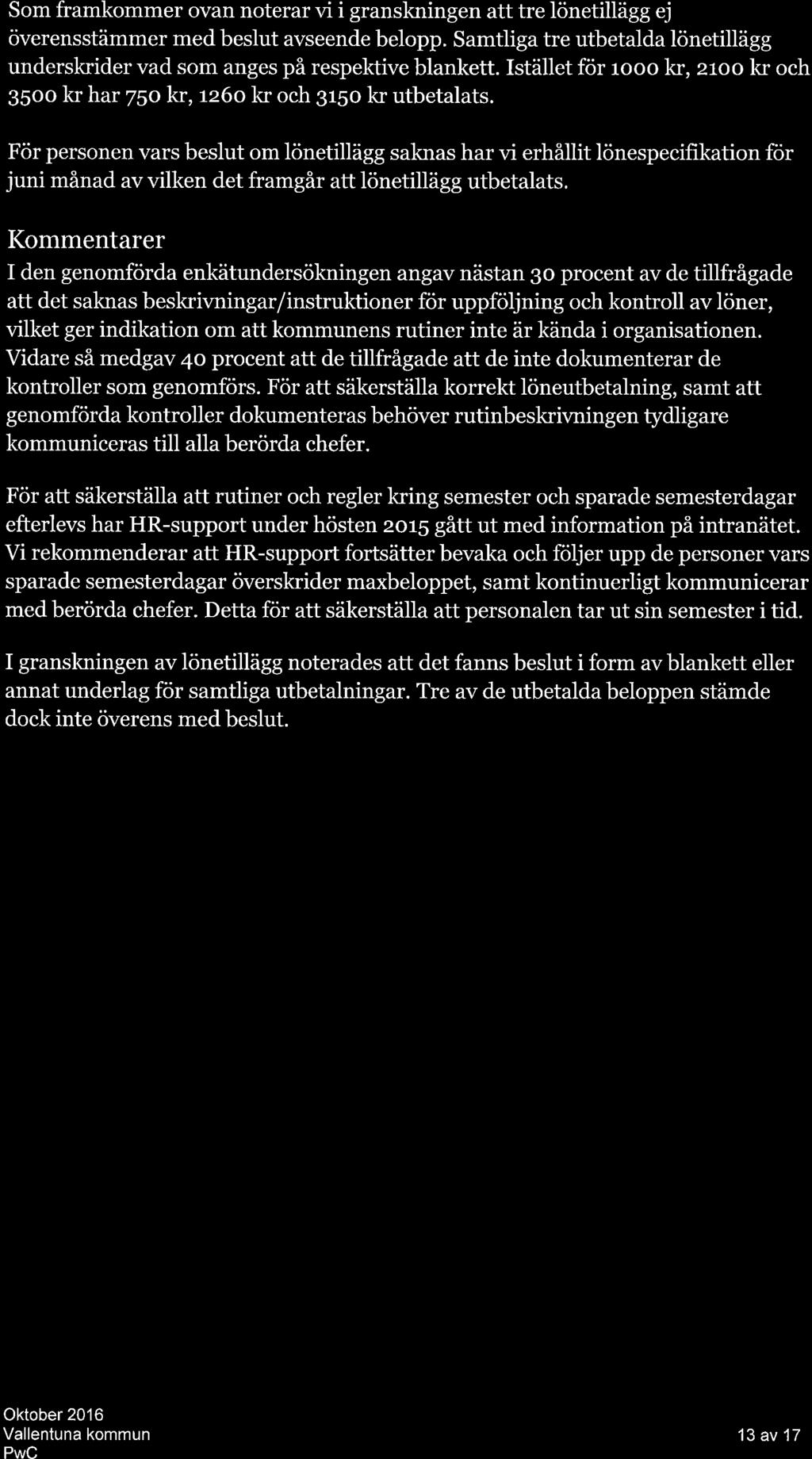 Som frmkommer ovn noterrvi i grnskningen tt tre lönetillägg ej överensstämmer med beslut vseende belopp. Smtlig tre utbetld lönetillägg underskrider vd som nges på respektive blnkett.