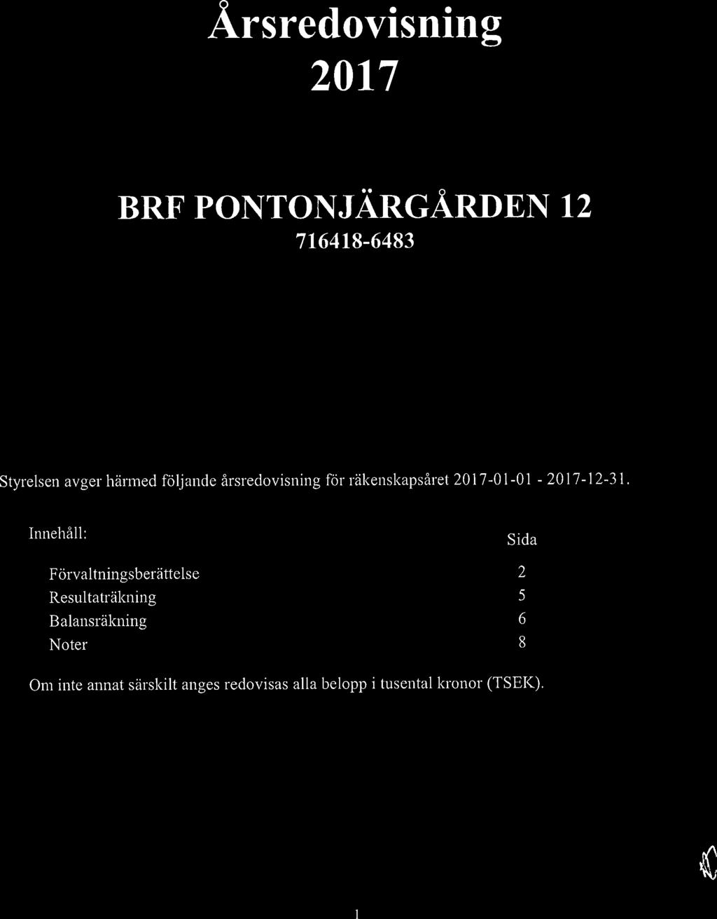 Årsredovisning 2017 BRF PONTONJÄRGÅRDEN 12 Styrelsen avger härmed följande årsredovisning för räkenskapsåret 2017-01-01-2017-12-31.
