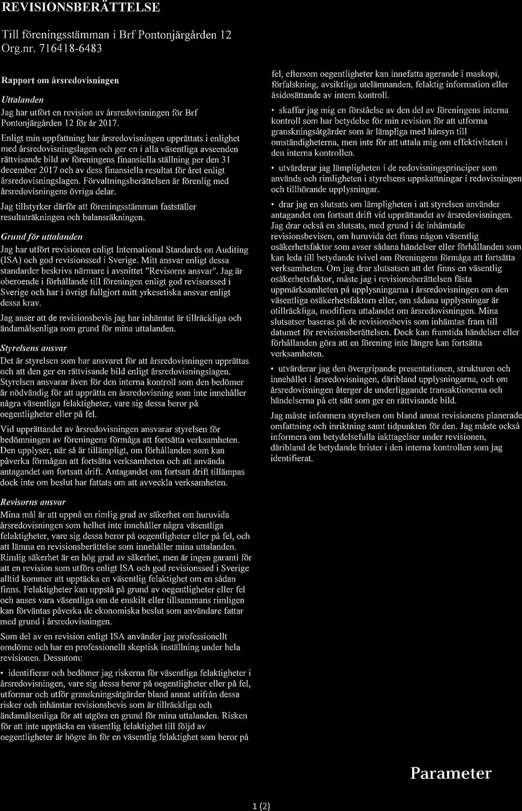 REVISIONSBERÄTTELSE Till föreningsstämman i BrfPontonjärgården 12 Org.nr. Rapport om årsredovisningen Uttalanden Jag har utfört en revision av årsredovisningen för Brf Pontonjärgården 12 för år 2017.