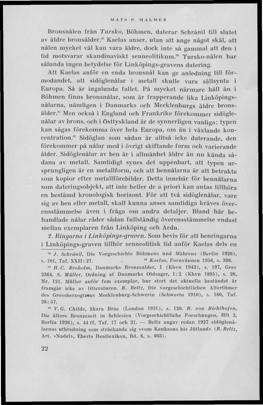 M A T S P. M A I, M I, I! Bronsnålen från Tursko, Böhmen, daterar Schrånil lill slutet av äldre bronsålder.