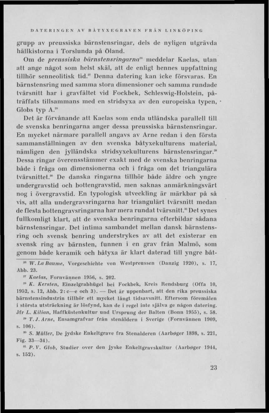 I) A T E R I N G K N AV II A T V X E G II A V B N 1' RAN LINKÖPING grupp av preussiska bärnstensringar, dels de nyligen utgrävda hällkistorna i Torslunda på Öland.
