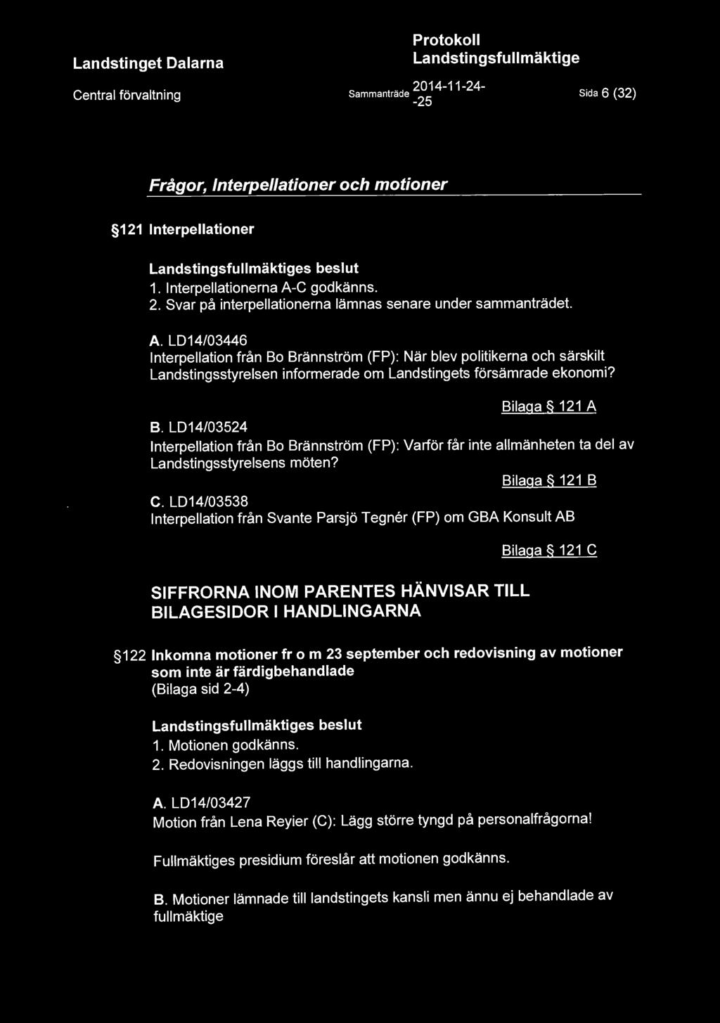Sammanträde ~~; 4-11 - 24 - Sida 6 (32) Frågor, Interpellationer och motioner 121 Interpellationer s beslut 1. Interpellationerna A-C godkänns. 2. Svar på interpellationerna lämnas senare under sammanträdet.