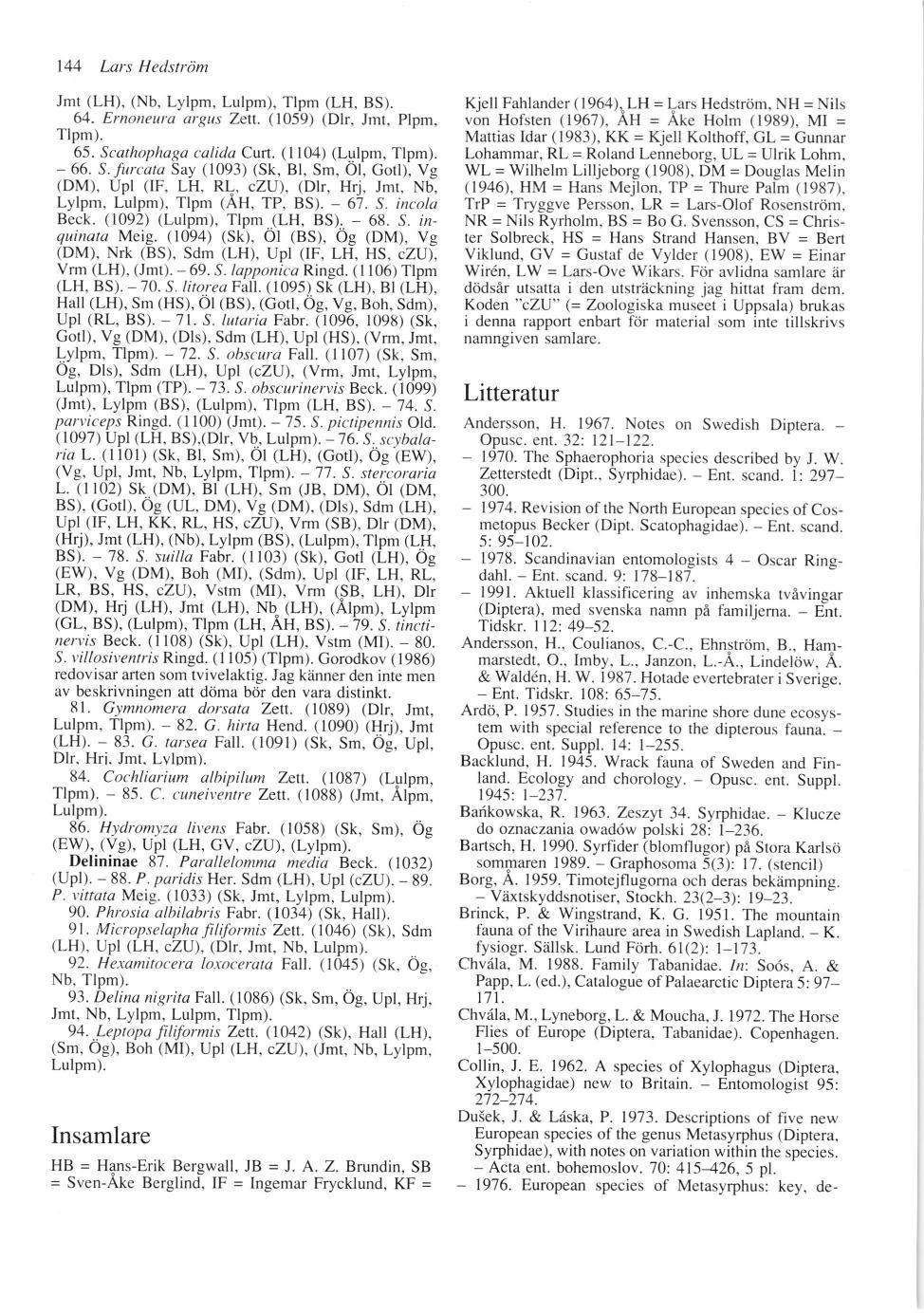 144 Lars Hedstrdm Jmt (LH), (Nb, Lylpm, Lulpm), Tlpm (LH, BS). 64. Ernoneura argus Zev. (1059) (Dlr, Jmt, Plpm, TIpm). 65. Scathophago calida Curt. (1104) (Lulpm, Tlpm). - 66. S. furcata Say (1093) (Sk, Bl, Sm, Ol, Gotl), Vg {DM).