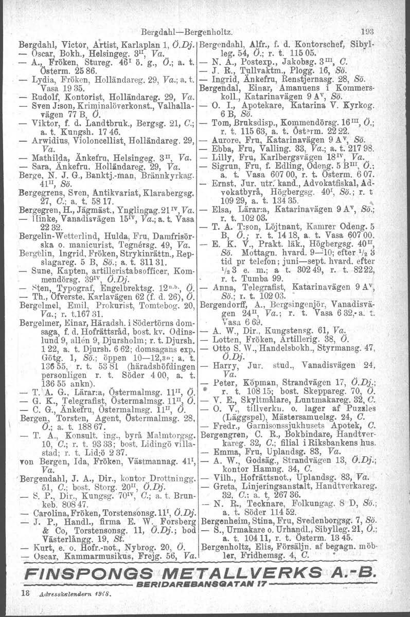 v: Bergdahl Bergenholts. Bergdahl. Victor, Ahist, Karlaplan l, O.Dj. Bergendahl, Alfr., f. d. Kontorschef, Oscar, Bokh., Helsingag. 3 li, Va.. leg. 54, O.; r. t. 11505. A.,. Fröken, Stureg. 46 1 ö. g.