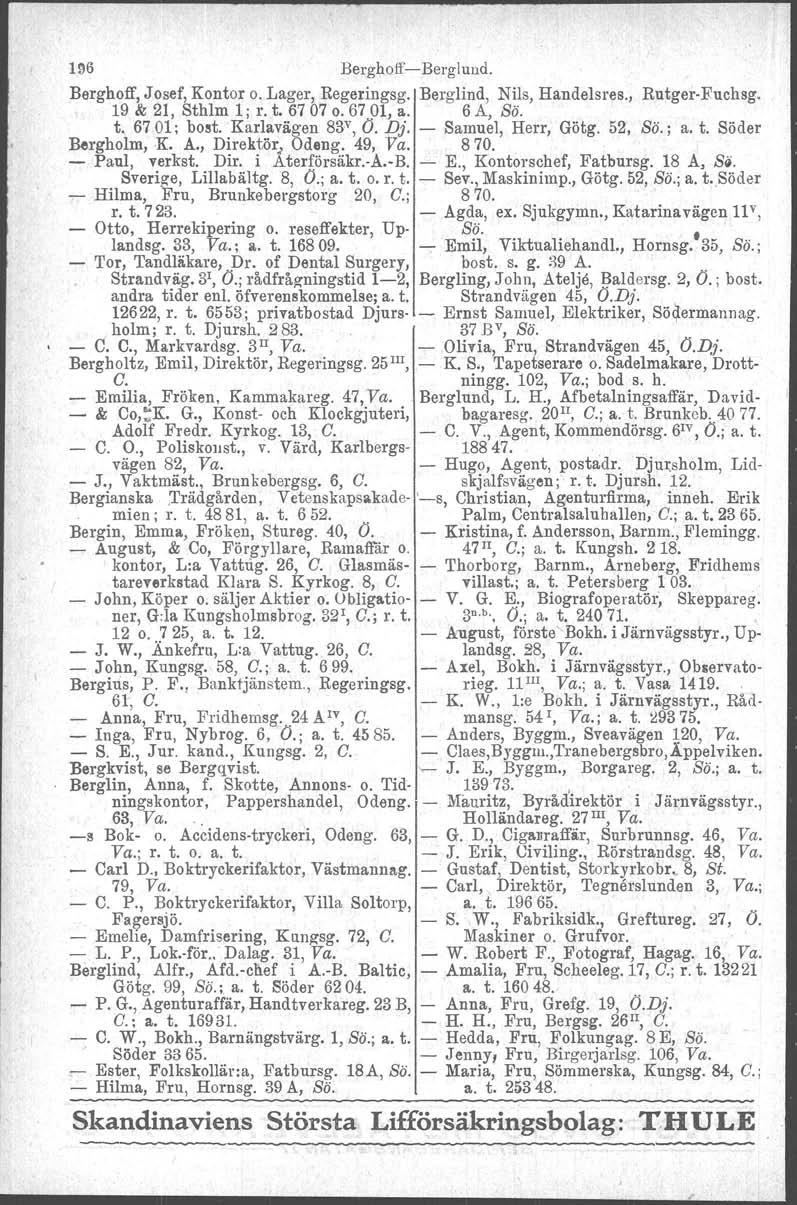 1M BerghoffBerglund. Berghoff, Josef, Kontor o. Lager, Regeringsg. Berglind, Nils, Handelsres., RutgerFuchsg. 19 & 21, Sthlm 1; r. t. 67 07 o. 67 91, a, 6 A, Sö. t. 6701; bost, Karlavägen 83 v, O. Dj.