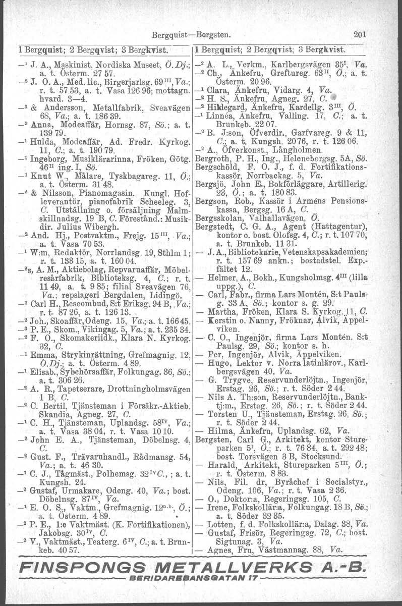 BergquistBergsten. 201 1 Bergquist; 2 Bergqvist; 3 Bergkvist. 1 Bergquist; 2 Bergqvist; 3 Bergkvist. ' J. A., M~skinist, Nordiska Museet, O.Dj.; _2 A. L.,..Verkm., Karlbergsvägen 3~I, Va. a. t.