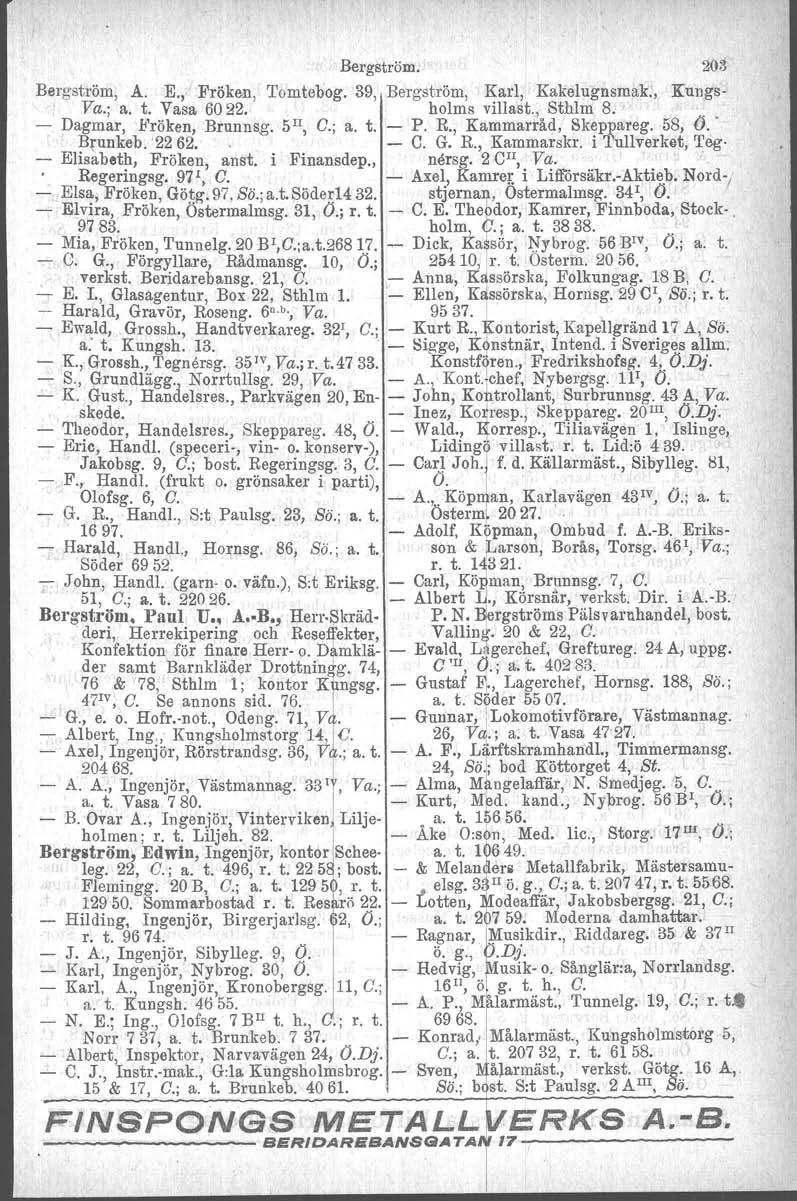 Bergström. Bergström, A. E., Fröken, Tomtebog. 39, Bergström, Karl, Kakelugnsmak.,, Va.; a. t. Vasa 6022. holms villast., Sthlm 8. Dagmar, Fröken, Brunnsg. 5 Il, C.; a. t. P. R., Kammarråd, 8keppareg.