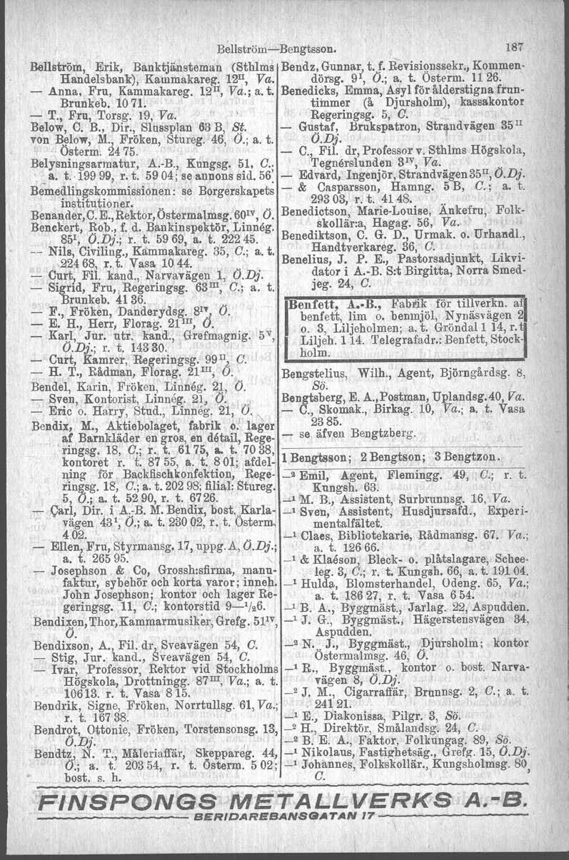 BellströmeBengtsson. 187 Hellström, Erik, Banktjänsteman (Sthlms Bendz, Gunnar, t. f. Revisionssekr., Kommen Handelsbank), Kauimakareg. 12 Il, Va. dörsg. 9 1, Ö.; a. t. Osterm. 11 26.