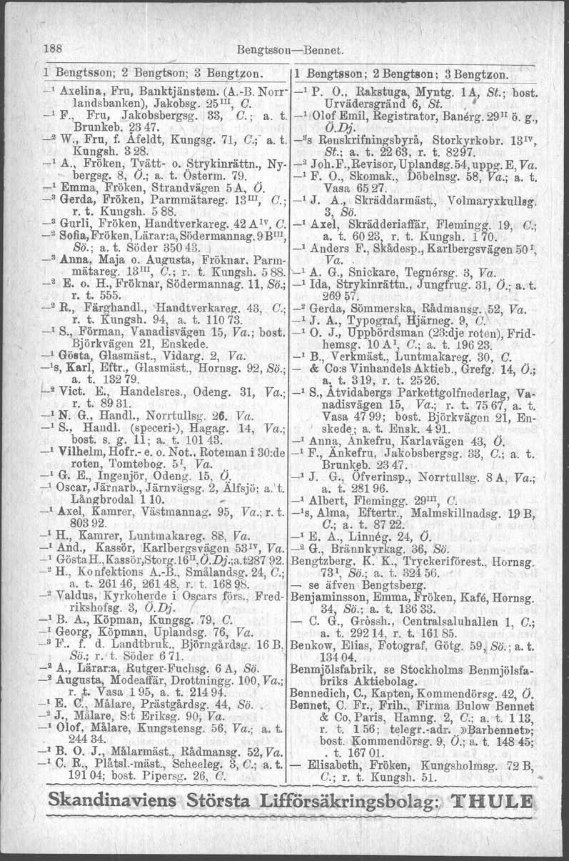 , 188 BengtssonBennet. l Bengtsson; 2 Bengtson; 3 Bengt.zon. 1 Bengtsson; 2 Bengtson; 3 Bengtzon. ' Axelina, Fru, Banktjänstern. (A.B. Norr _1 P. O., Rakstuga, Myntg. la, St.; bost. landsbanken), Ja.