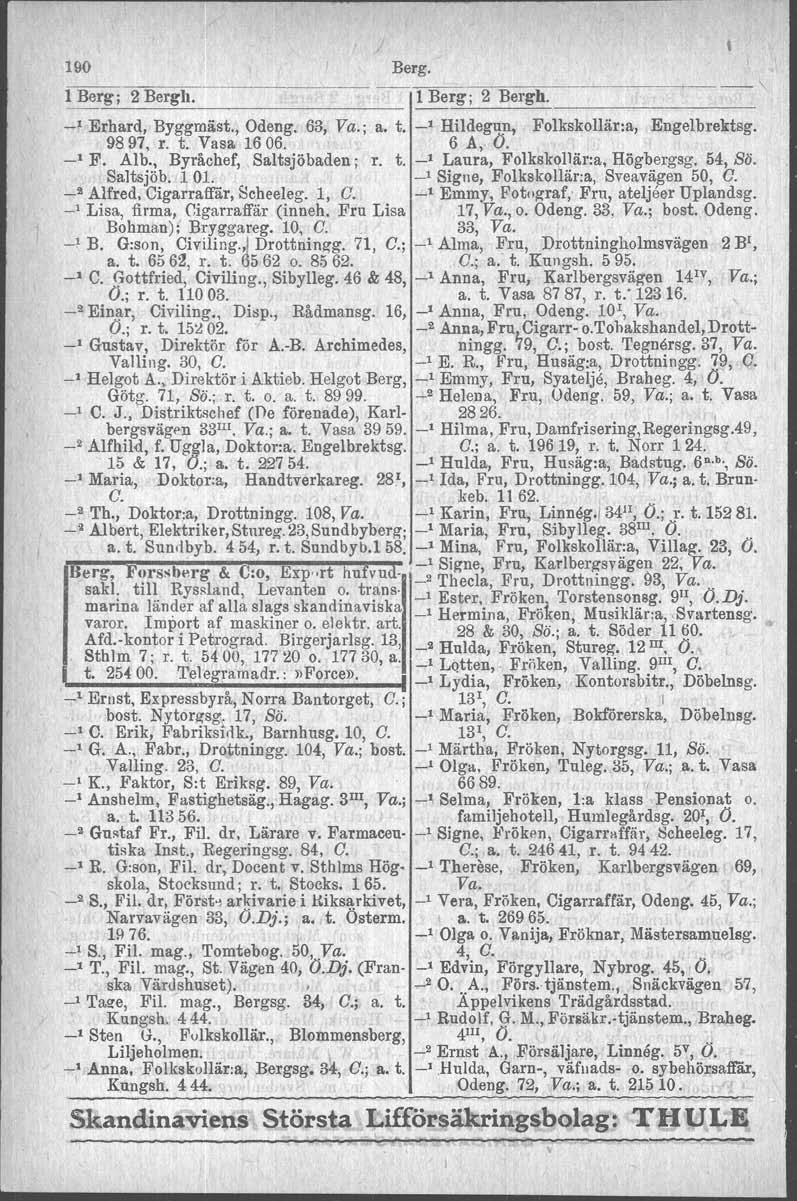 190 Berg. 1 Berg; 2 Bergh. 1 Berg; 2 Bergh. ~"':'"''"'_. 1 Erhard, Byggmäst., Odeng. 63, Va.; a. t. _1 Hildegun, Folkskollär:a, Engelbrektsg. 9897, r. t. Vasa 1606. 6 A, O. _1 F. Alb.