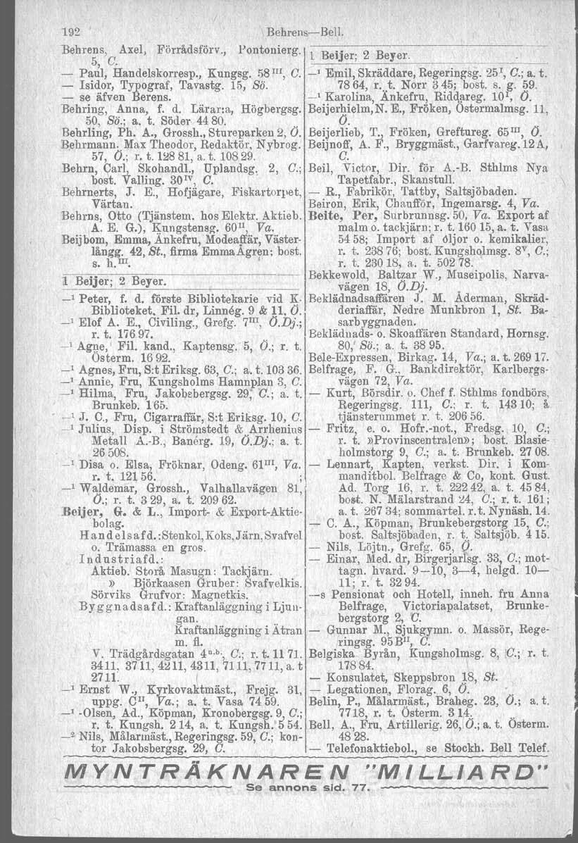 192 BehrensBell. "Behrens Axel Förrådsförv. Pontonierg. l Beijer; 2 Beyer. _ 5 C. Paul Handelskorresp. Kungsg. 58 III C. ' Emil Skräddare Regeringsg. 25 1 C.; a. t. Isidor Typograf Tavastg. 15 Sö.