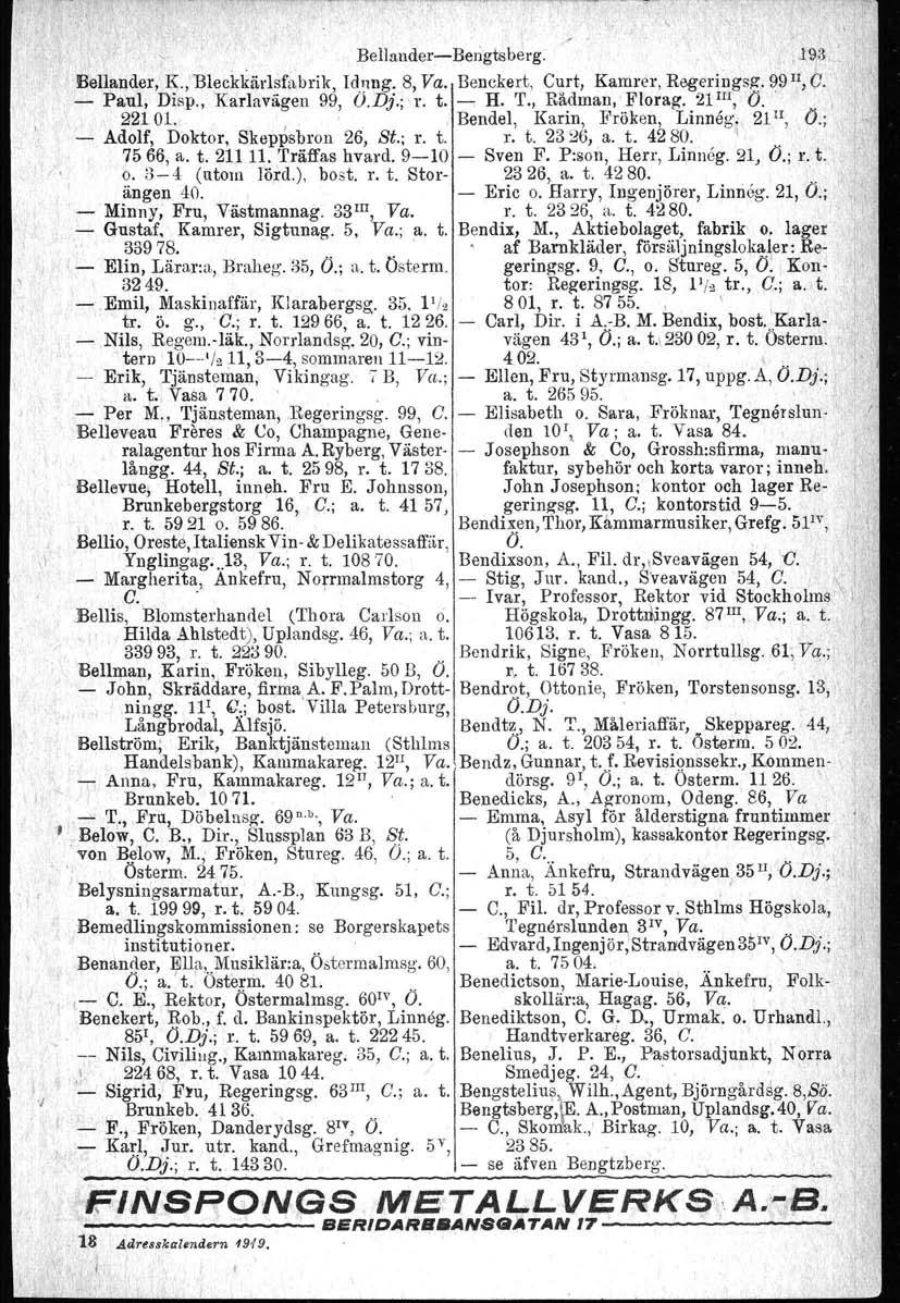 1 j I. FINSPONGS BellaudereBengtsberg. 193 Bellander. K.; Bleckkärlsfanrik Idnng. 8 Va. Benckert Curt Kamrer Regeringsg:. 99 Il G. Paul Disp. Karlavägen 99 O.Dj.; r. t. H. T. Rådman Plorag. 21 IIl O.