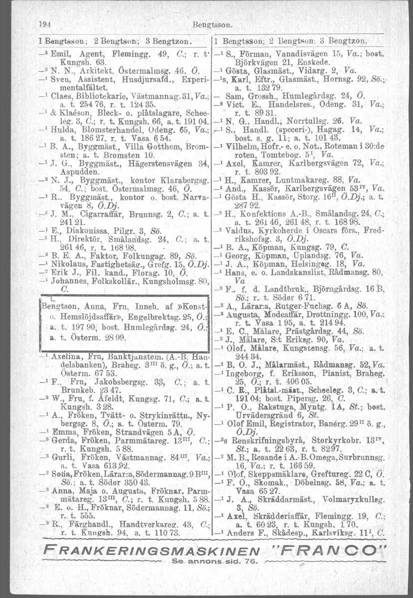 194 Bengtsson. l Bengt<ison; 2 Bengtson; 3 Bengtzon.!~ngt~~~~ Bengts~;_3 Bellg!z~ _2 Emil Agent Flemingg. 49 C.; r. t _ S. Förman Vanadisvägen 15 Va.; bost Kungsh. 63.... Björkvägen 21 Enskede. ' N.