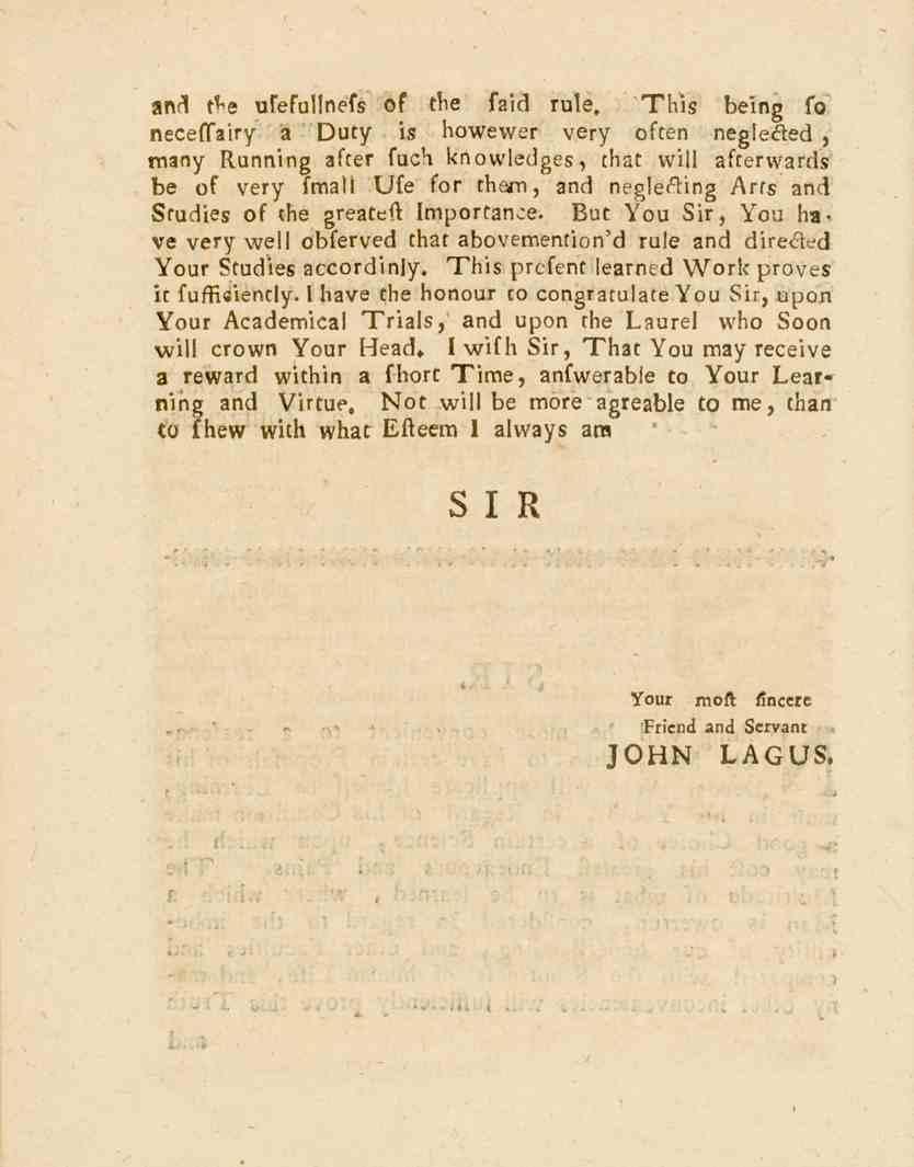 and t^e urefullnefs of the faid rule, This being fo neceffairy a Duty is howewer very often negle6ted, many Running after fuch knowledges, that vvill afterwards be of very fmall Ufe for the*n, and