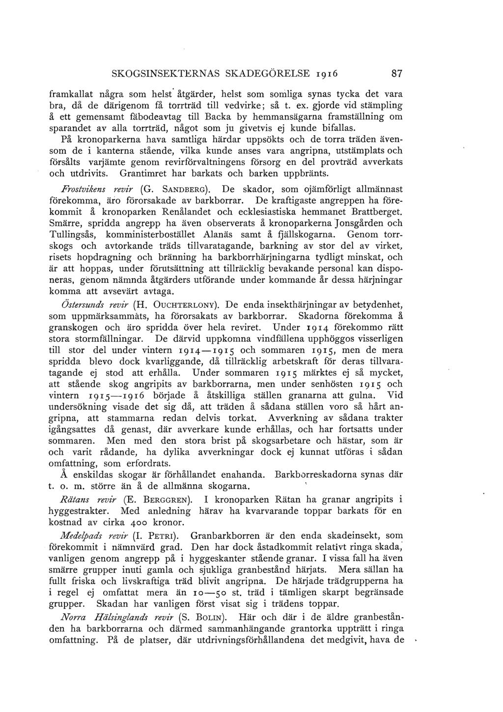 SKOGSINSEKTERNAS SKADEGÖRELSE 1916 87 framkallat några som helst åtgärder, helst som somliga synas tycka det vara bra, då de därigenom få torrträd till vedvirke; så t. ex.