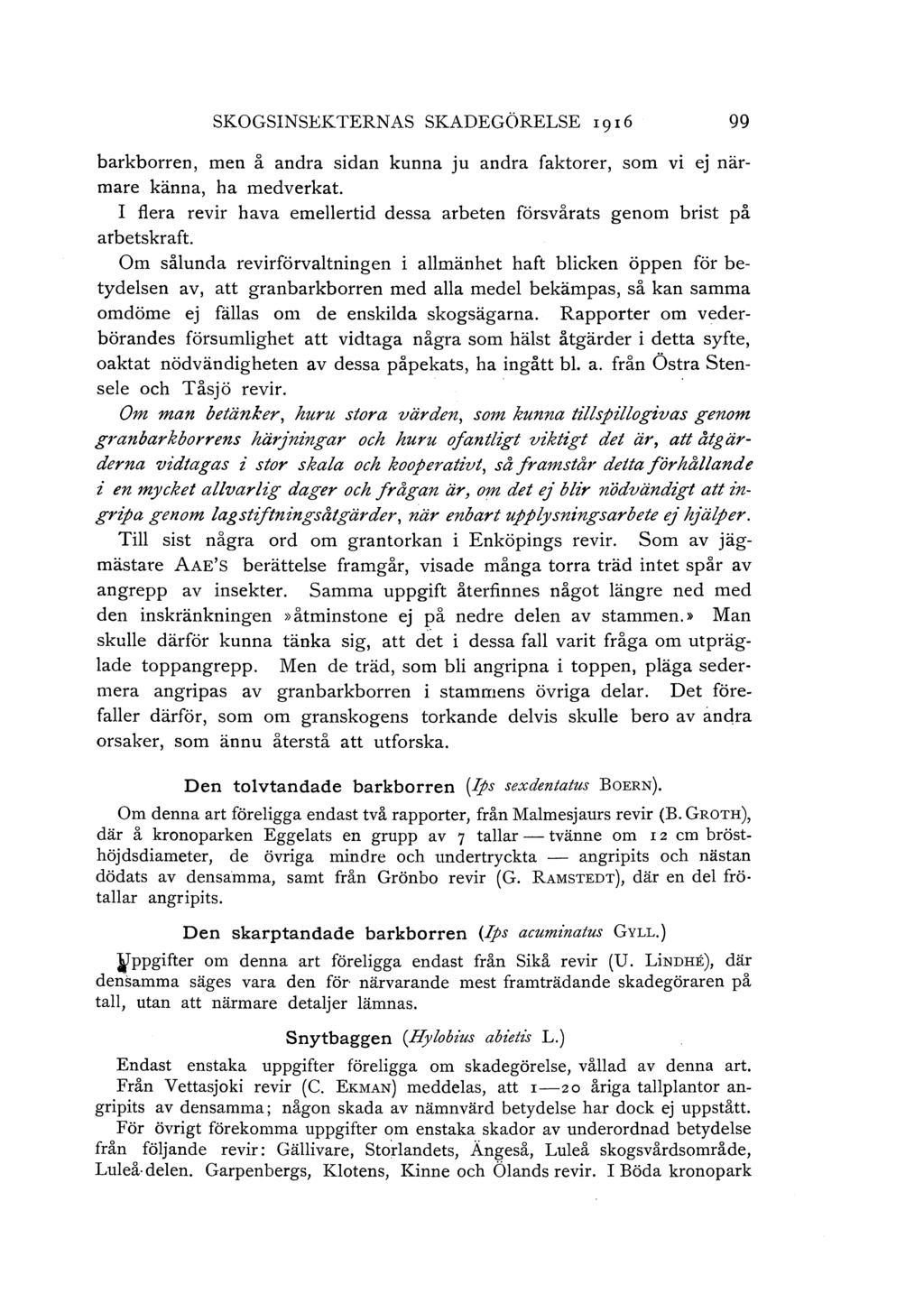 SKOGSINSEKTERNAS SKADEGÖRELSE 1916 99 barkborren, men å andra sidan kunna ju andra faktorer, som v1 ej närmare känna, ha medverkat.